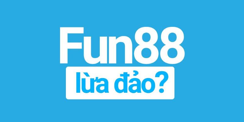 Tin đồn nhà cái Fun88 lừa đảo - Sự thật đằng sau những tin đồn gây hoang mang